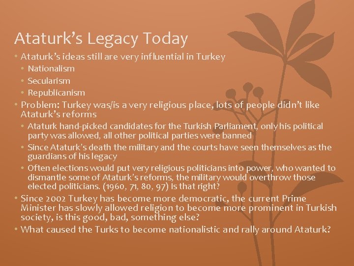 Ataturk’s Legacy Today • Ataturk’s ideas still are very influential in Turkey • Nationalism