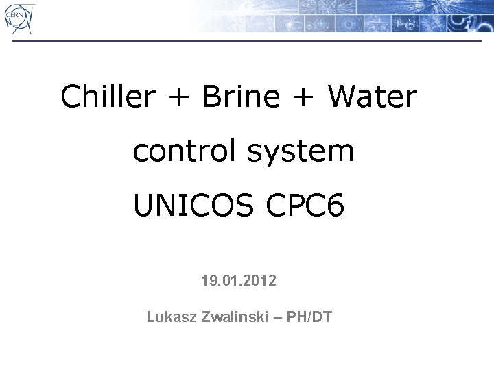Chiller + Brine + Water control system UNICOS CPC 6 19. 01. 2012 Lukasz