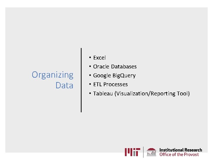 Organizing Data • Excel • Oracle Databases • Google Big. Query • ETL Processes Organizing Data • Excel • Oracle Databases • Google Big. Query • ETL Processes