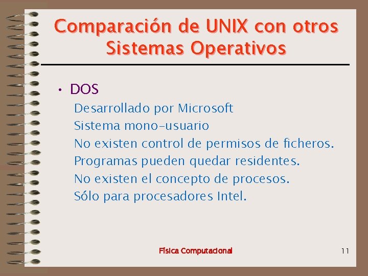 Comparación de UNIX con otros Sistemas Operativos • DOS Desarrollado por Microsoft Sistema mono-usuario