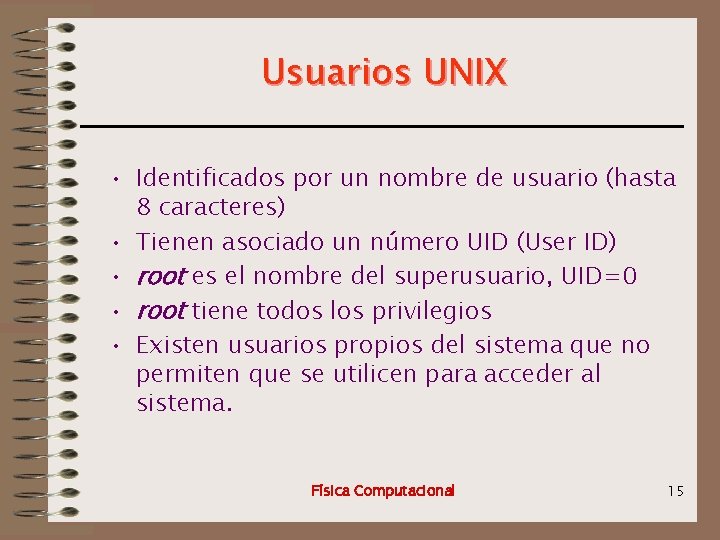 Usuarios UNIX • Identificados por un nombre de usuario (hasta 8 caracteres) • Tienen