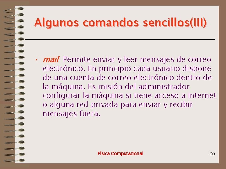 Algunos comandos sencillos(III) • mail Permite enviar y leer mensajes de correo electrónico. En