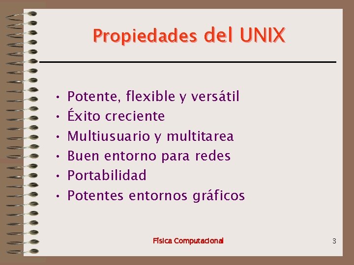Propiedades del UNIX • • • Potente, flexible y versátil Éxito creciente Multiusuario y