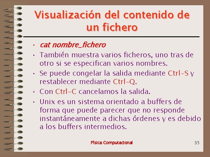 Visualización del contenido de un fichero • cat nombre_fichero • También muestra varios ficheros,