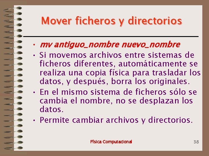 Mover ficheros y directorios • mv antiguo_nombre nuevo_nombre • Si movemos archivos entre sistemas
