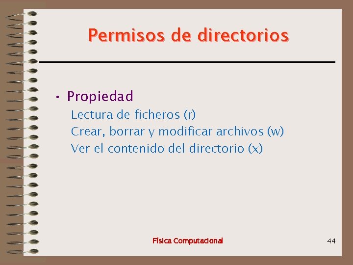 Permisos de directorios • Propiedad Lectura de ficheros (r) Crear, borrar y modificar archivos