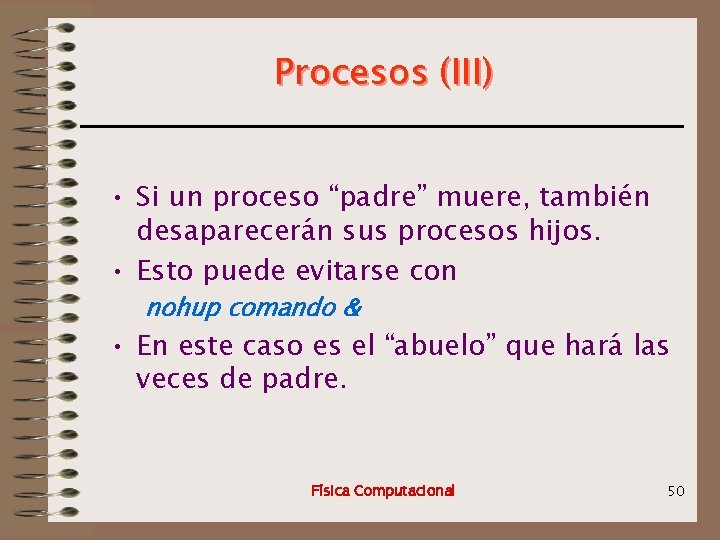 Procesos (III) • Si un proceso “padre” muere, también desaparecerán sus procesos hijos. •