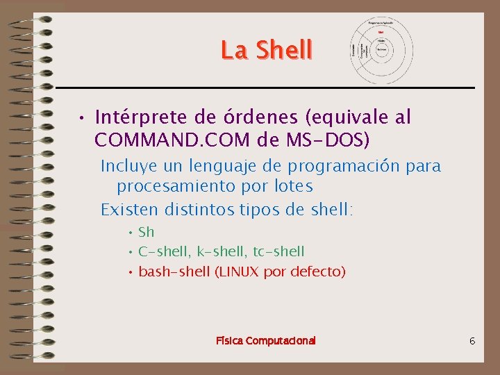 La Shell • Intérprete de órdenes (equivale al COMMAND. COM de MS-DOS) Incluye un