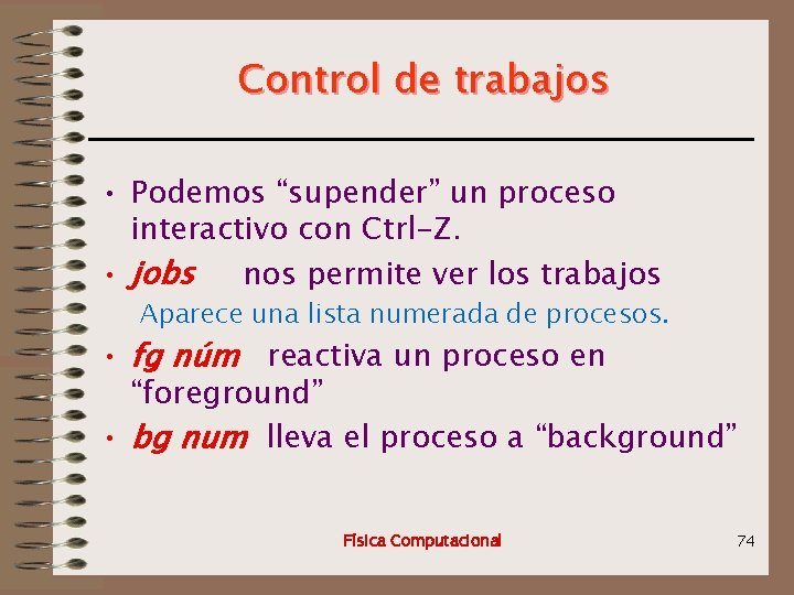 Control de trabajos • Podemos “supender” un proceso interactivo con Ctrl-Z. • jobs nos