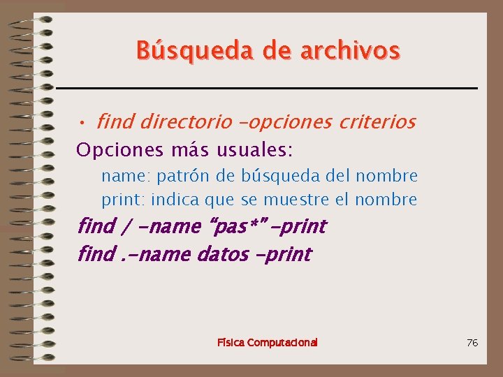 Búsqueda de archivos • find directorio –opciones criterios Opciones más usuales: name: patrón de