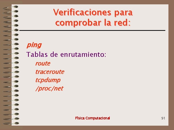 Verificaciones para comprobar la red: ping Tablas de enrutamiento: route traceroute tcpdump /proc/net Física