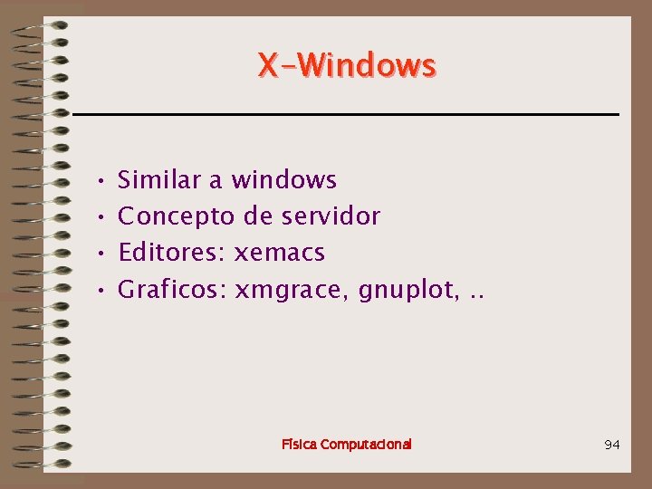 X-Windows • • Similar a windows Concepto de servidor Editores: xemacs Graficos: xmgrace, gnuplot,