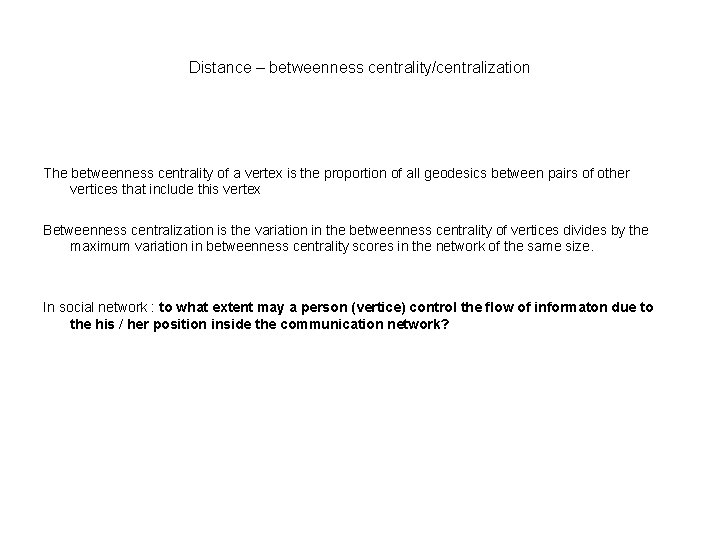 Distance – betweenness centrality/centralization The betweenness centrality of a vertex is the proportion of