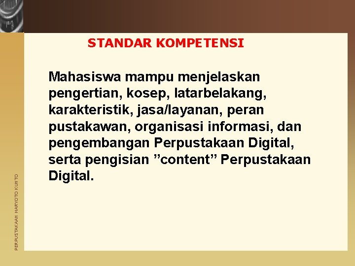 PERPUSTAKAAN HARYOTO KUNTO STANDAR KOMPETENSI Mahasiswa mampu menjelaskan pengertian, kosep, latarbelakang, karakteristik, jasa/layanan, peran