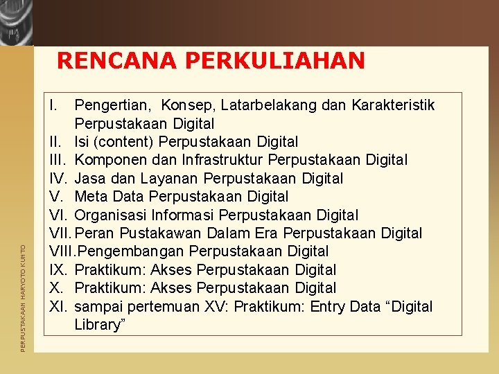 RENCANA PERKULIAHAN PERPUSTAKAAN HARYOTO KUNTO I. Pengertian, Konsep, Latarbelakang dan Karakteristik Perpustakaan Digital II.