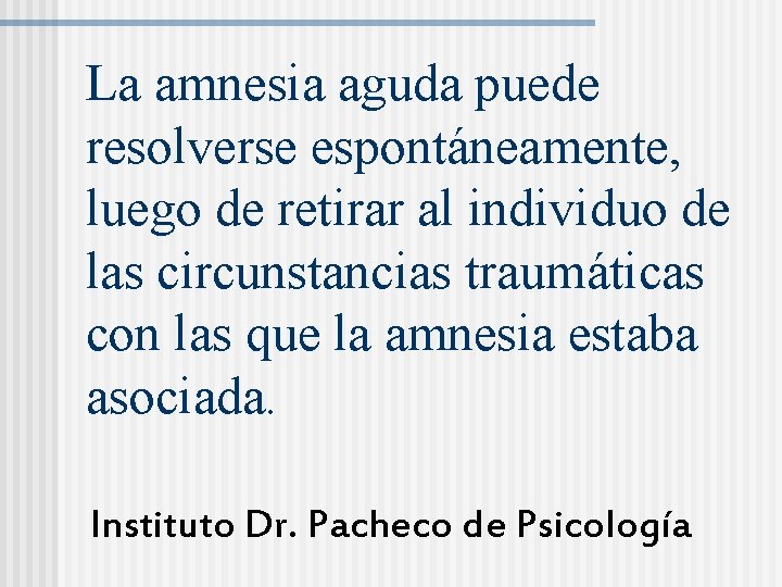 La amnesia aguda puede resolverse espontáneamente, luego de retirar al individuo de las circunstancias