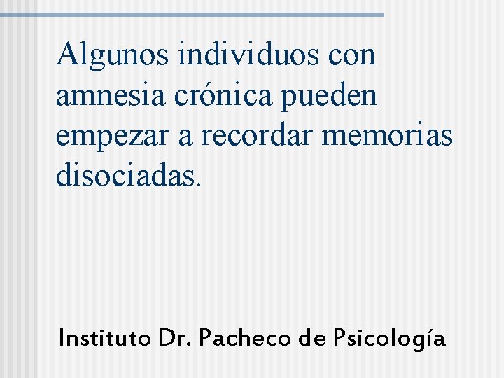 Algunos individuos con amnesia crónica pueden empezar a recordar memorias disociadas. Instituto Dr. Pacheco