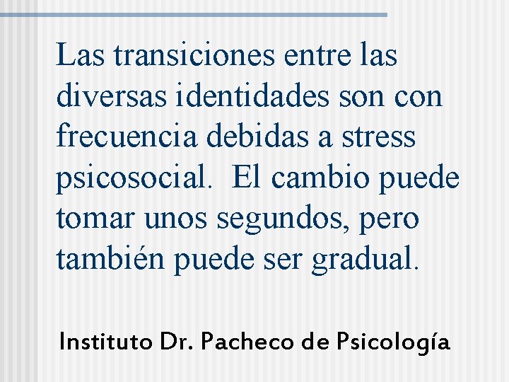 Las transiciones entre las diversas identidades son con frecuencia debidas a stress psicosocial. El