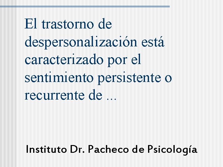 El trastorno de despersonalización está caracterizado por el sentimiento persistente o recurrente de. .