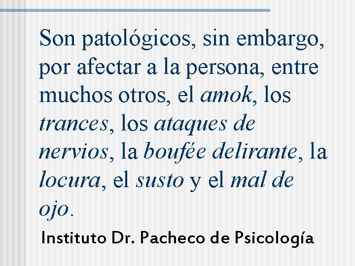 Son patológicos, sin embargo, por afectar a la persona, entre muchos otros, el amok,