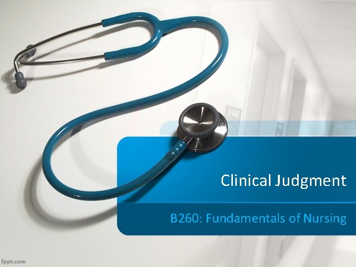 Clinical Judgment B 260: Fundamentals of Nursing 