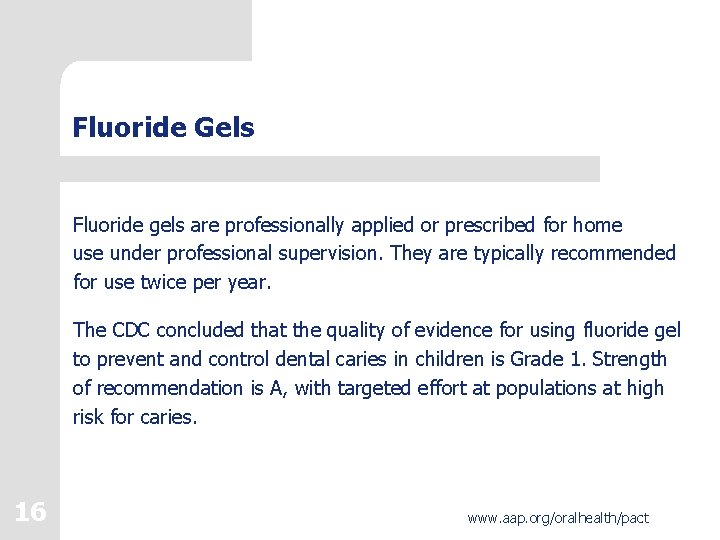 Fluoride Gels Fluoride gels are professionally applied or prescribed for home use under professional Fluoride Gels Fluoride gels are professionally applied or prescribed for home use under professional