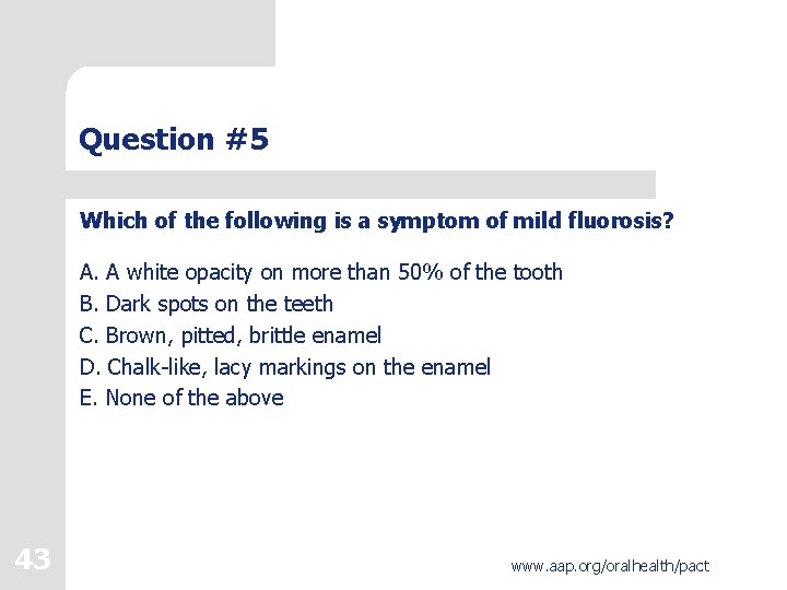 Question #5 Which of the following is a symptom of mild fluorosis? A. A Question #5 Which of the following is a symptom of mild fluorosis? A. A