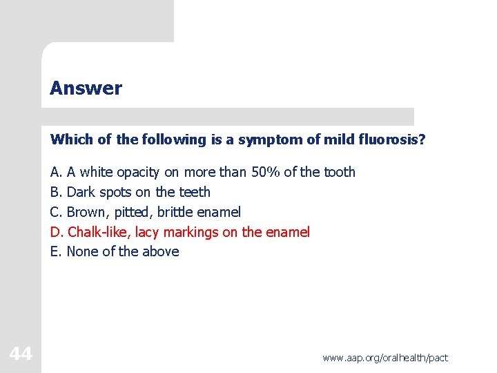 Answer Which of the following is a symptom of mild fluorosis? A. A white Answer Which of the following is a symptom of mild fluorosis? A. A white