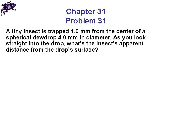 Chapter 31 Problem 31 A tiny insect is trapped 1. 0 mm from the