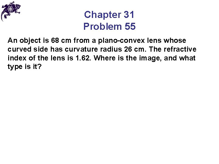 Chapter 31 Problem 55 An object is 68 cm from a plano-convex lens whose