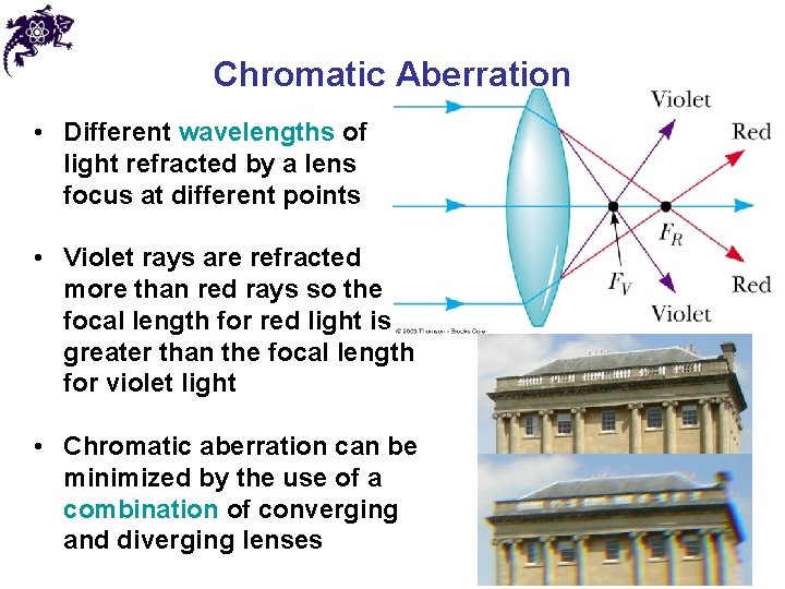 Chromatic Aberration • Different wavelengths of light refracted by a lens focus at different