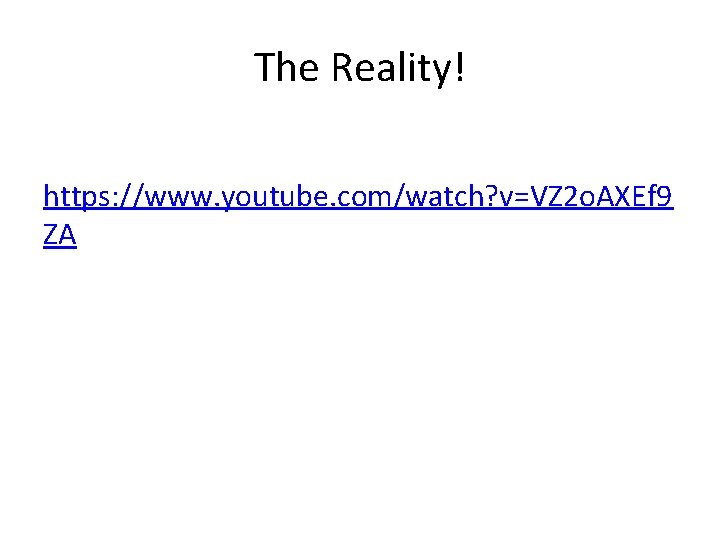 The Reality! https: //www. youtube. com/watch? v=VZ 2 o. AXEf 9 ZA 