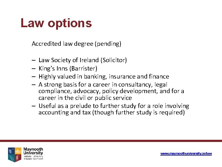 Law options Accredited law degree (pending) Law Society of Ireland (Solicitor) King’s Inns (Barrister)