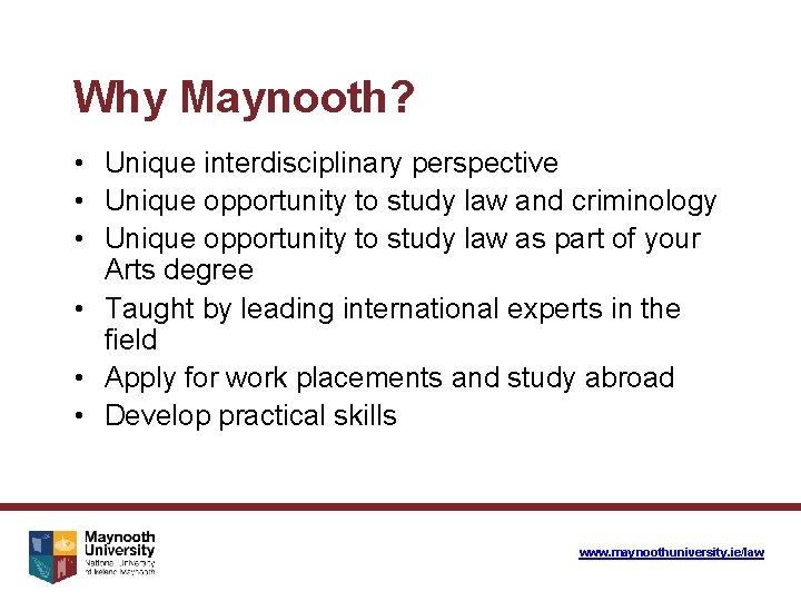 Why Maynooth? • Unique interdisciplinary perspective • Unique opportunity to study law and criminology