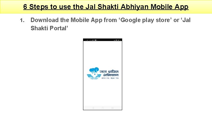 6 Steps to use the Jal Shakti Abhiyan Mobile App 1. Download the Mobile