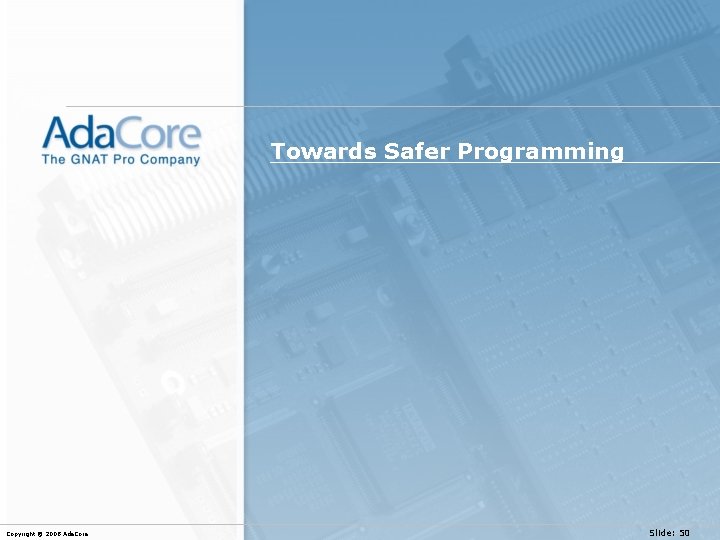 Towards Safer Programming Copyright © 2008 Ada. Core Slide: 50 