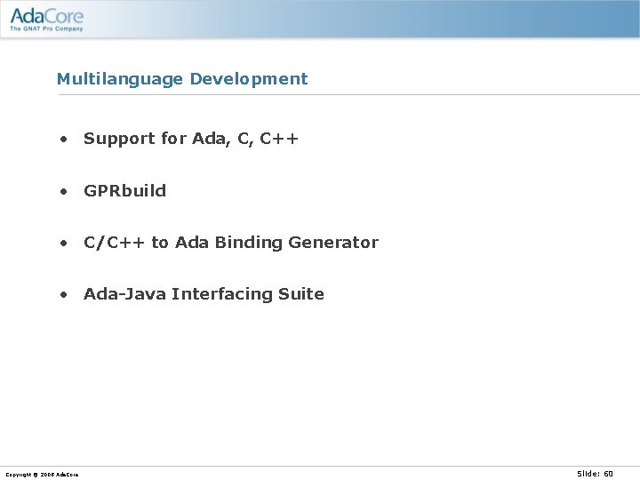 Multilanguage Development • Support for Ada, C, C++ • GPRbuild • C/C++ to Ada