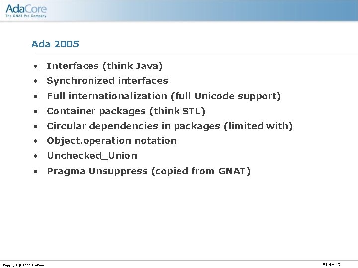 Ada 2005 • Interfaces (think Java) • Synchronized interfaces • Full internationalization (full Unicode