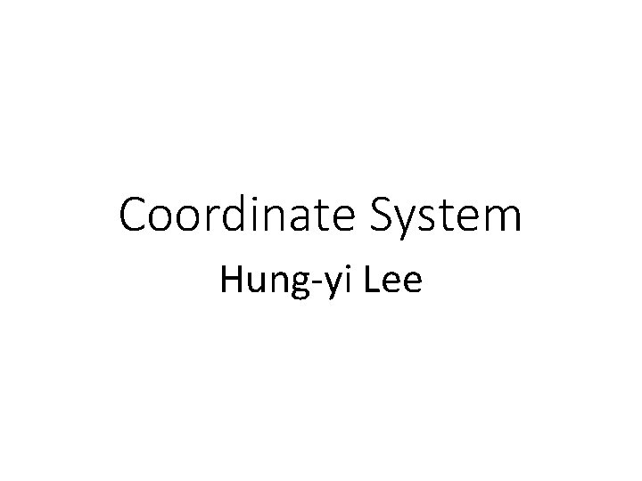 Coordinate System Hung-yi Lee 