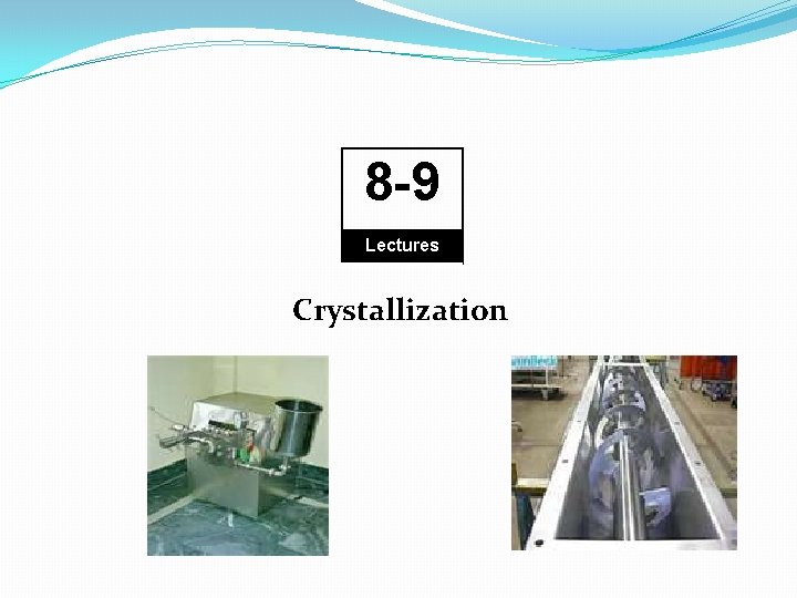 8 -9 Lectures Crystallization 8 -9 Lectures Crystallization