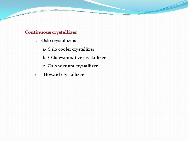 Continuous crystallizer 1. Oslo crystallizers a Oslo cooler crystallizer b Oslo evaporative crystallizer c Continuous crystallizer 1. Oslo crystallizers a Oslo cooler crystallizer b Oslo evaporative crystallizer c