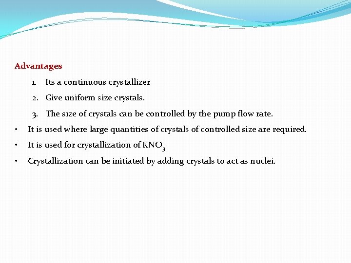 Advantages 1. Its a continuous crystallizer 2. Give uniform size crystals. 3. The size Advantages 1. Its a continuous crystallizer 2. Give uniform size crystals. 3. The size