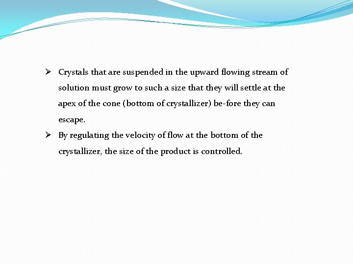 Ø Crystals that are suspended in the upward flowing stream of solution must grow Ø Crystals that are suspended in the upward flowing stream of solution must grow