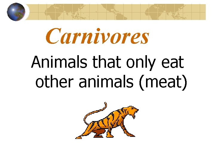 Carnivores Animals that only eat other animals (meat) 