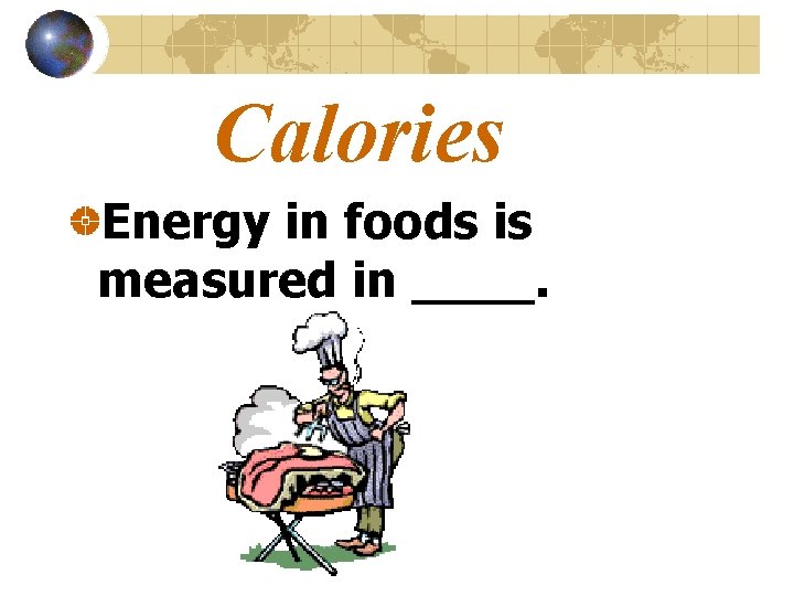 Calories Energy in foods is measured in ____. 
