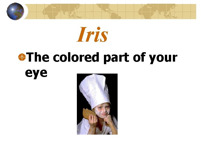 Iris The colored part of your eye 