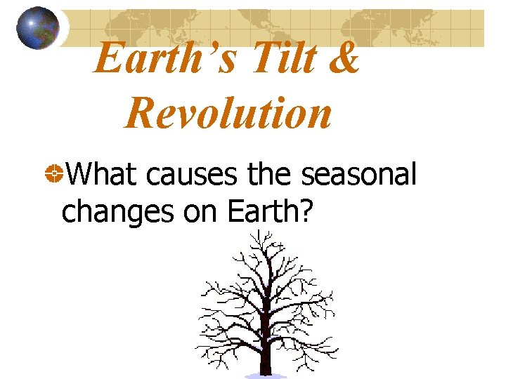 Earth’s Tilt & Revolution What causes the seasonal changes on Earth? 