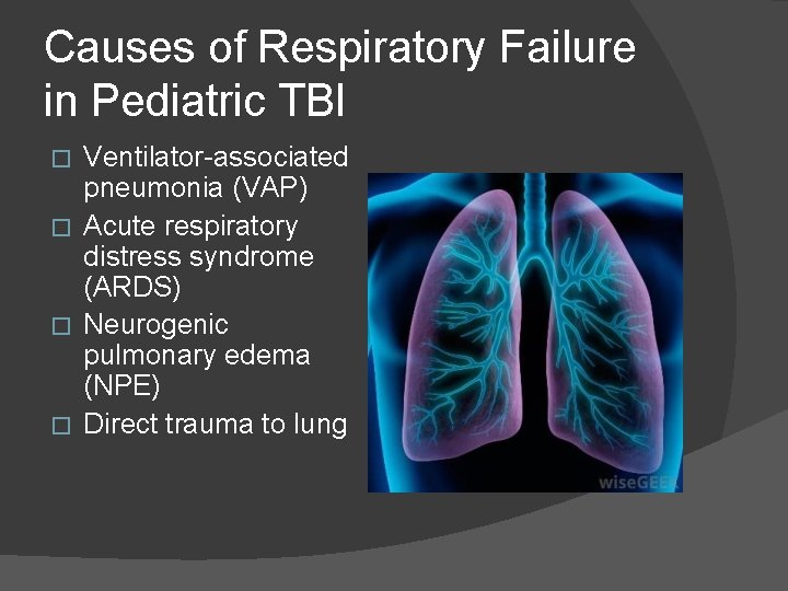 Causes of Respiratory Failure in Pediatric TBI Ventilator-associated pneumonia (VAP) � Acute respiratory distress Causes of Respiratory Failure in Pediatric TBI Ventilator-associated pneumonia (VAP) � Acute respiratory distress