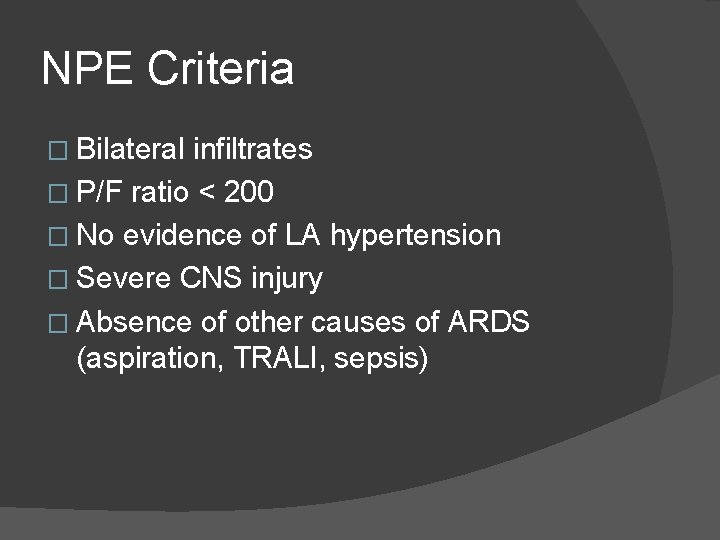 NPE Criteria � Bilateral infiltrates � P/F ratio < 200 � No evidence of NPE Criteria � Bilateral infiltrates � P/F ratio < 200 � No evidence of