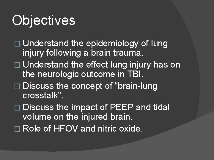 Objectives � Understand the epidemiology of lung injury following a brain trauma. � Understand Objectives � Understand the epidemiology of lung injury following a brain trauma. � Understand